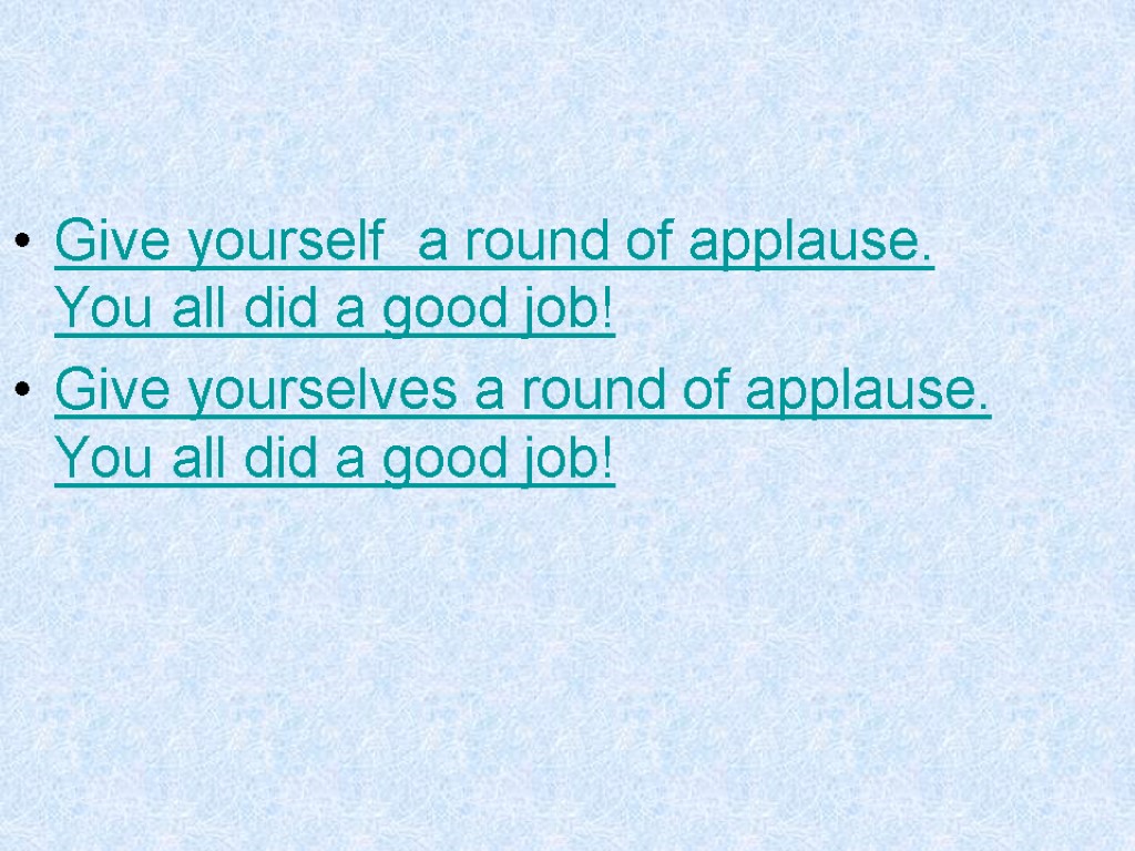 Give yourself a round of applause. You all did a good job! Give yourselves